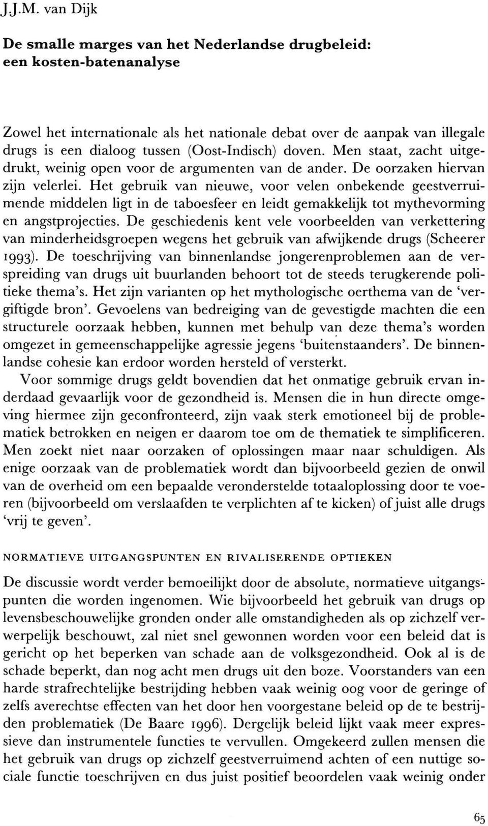 Het gebruik van nieuwe, voor velen onbekende geestverruimende middelen ligt in de taboesfeer en leidt gemakkelijk tot mythevorming en angstprojecties.