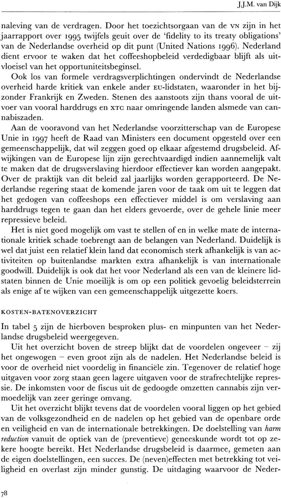 Nederland dient ervoor te waken dat het coffeeshop beleid verdedigbaar blijft als uitvloeisel van het opportuniteitsbeginsel.