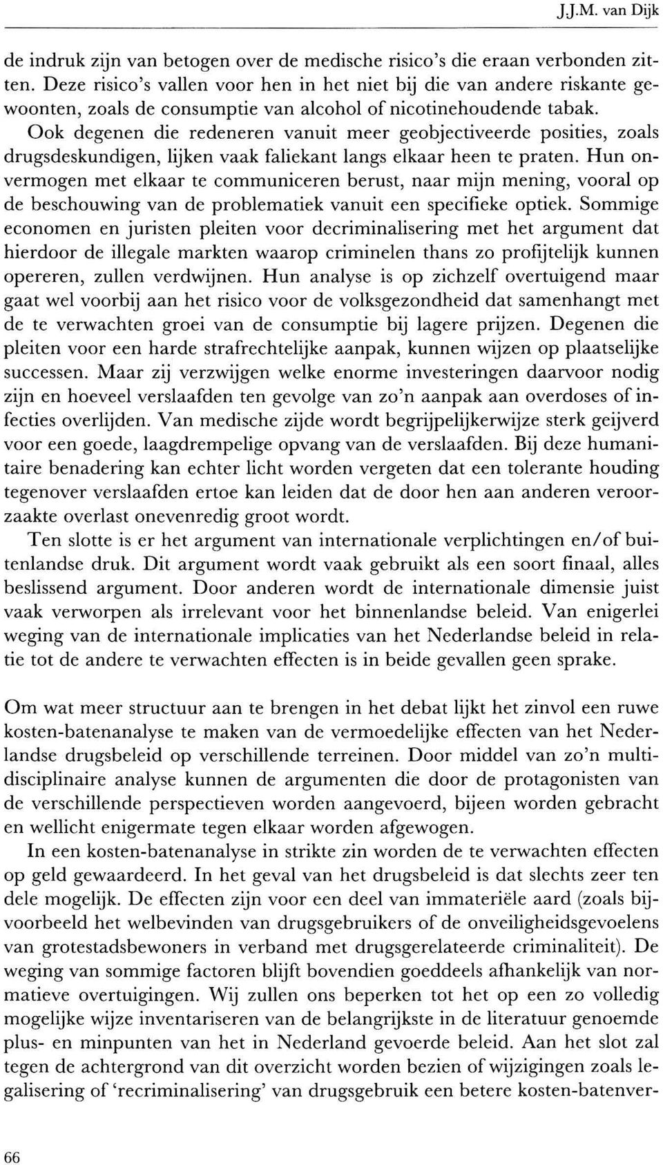 Ook degenen die redeneren vanuit meer geobjectiveerde posities, zoals drugsdeskundigen, lijken vaak faliekant langs elkaar heen te praten.