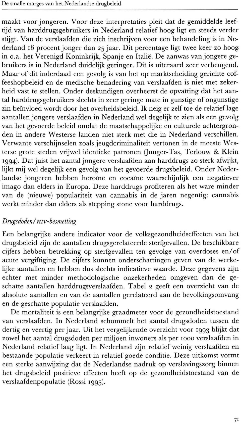 Van de verslaafden die zich inschrijven voor een behandeling is in Nederland 16 procent jonger dan 25 jaar. Dit percentage ligt twee keer zo hoog. in o.a. het Verenigd Koninkrijk, Spanje en Italië.