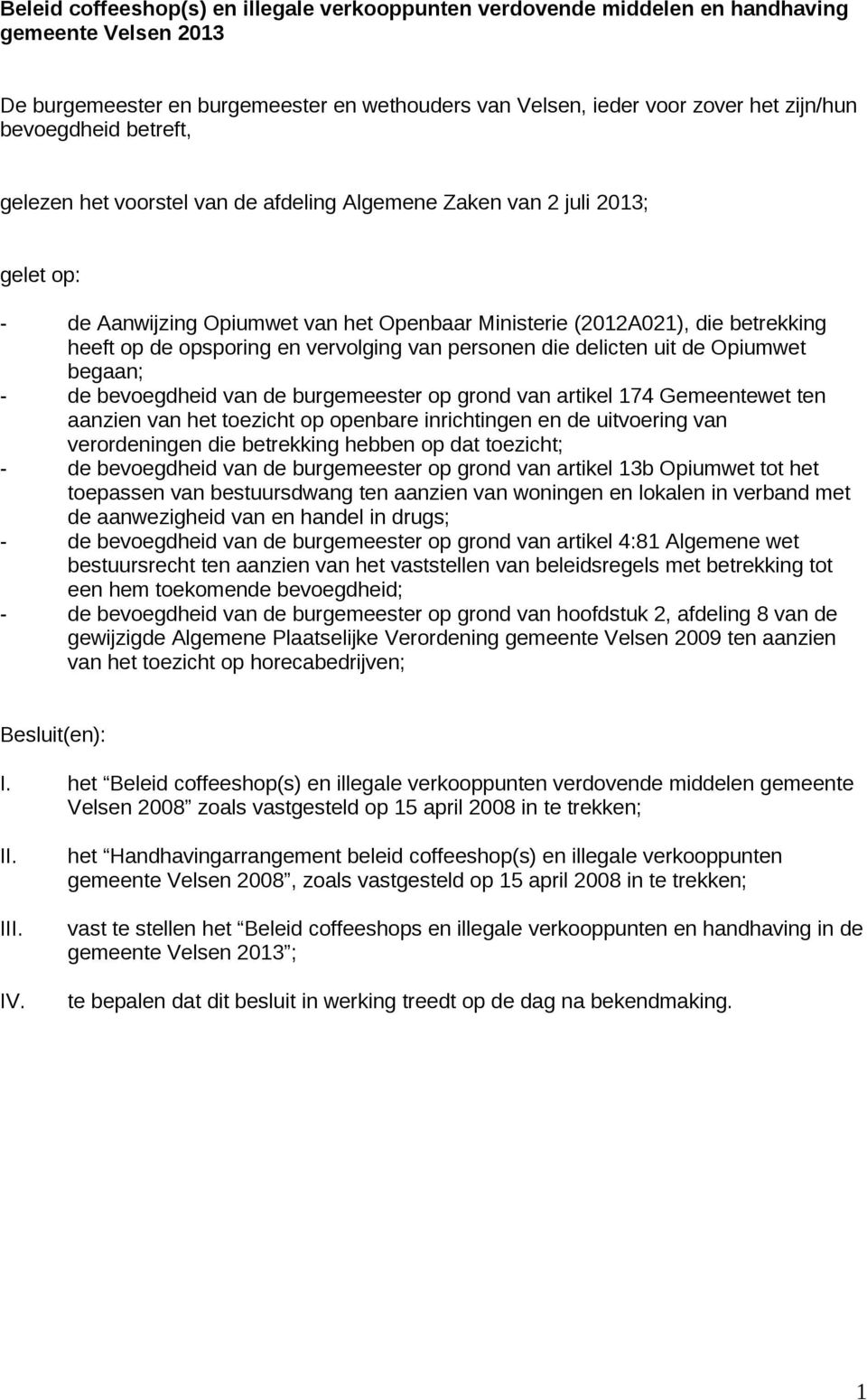 opsporing en vervolging van personen die delicten uit de Opiumwet begaan; - de bevoegdheid van de burgemeester op grond van artikel 174 Gemeentewet ten aanzien van het toezicht op openbare