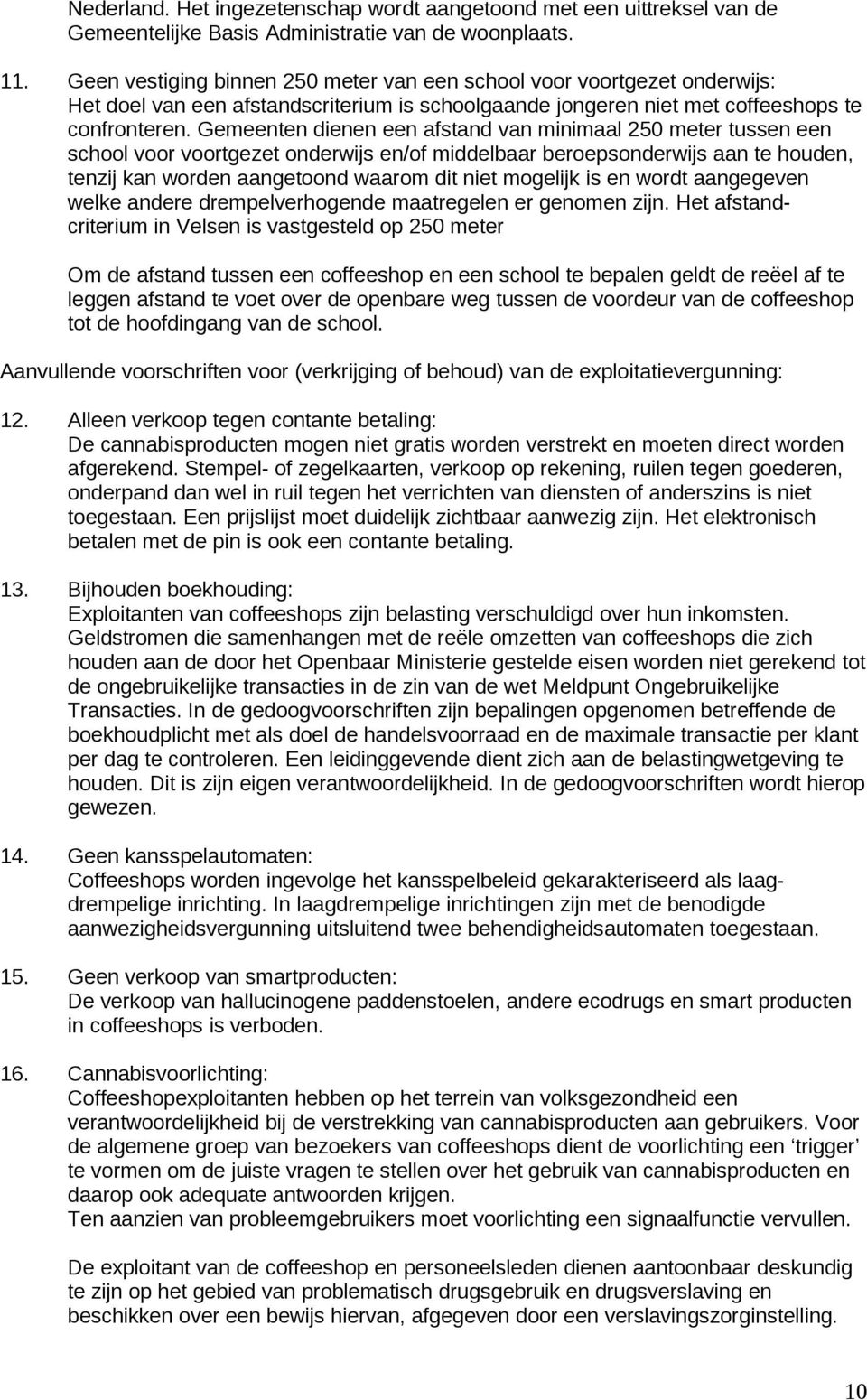 Gemeenten dienen een afstand van minimaal 250 meter tussen een school voor voortgezet onderwijs en/of middelbaar beroepsonderwijs aan te houden, tenzij kan worden aangetoond waarom dit niet mogelijk