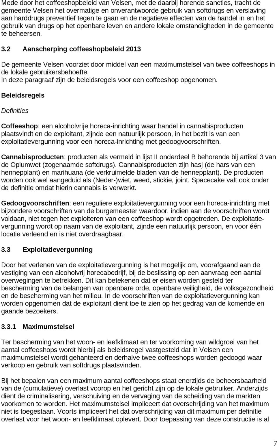 2 Aanscherping coffeeshopbeleid 2013 De gemeente Velsen voorziet door middel van een maximumstelsel van twee coffeeshops in de lokale gebruikersbehoefte.