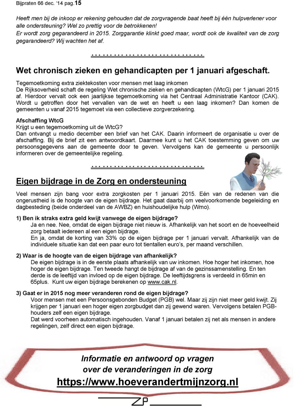 Tegemoetkoming extra ziektekosten voor mensen met laag inkomen De Rijksoverheid schaft de regeling Wet chronische zieken en gehandicapten (WtcG) per 1 januari 2015 af.