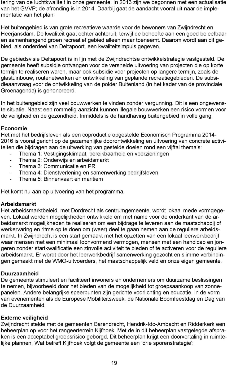 De kwaliteit gaat echter achteruit, terwijl de behoefte aan een goed beleefbaar en samenhangend groen recreatief gebied alleen maar toeneemt.