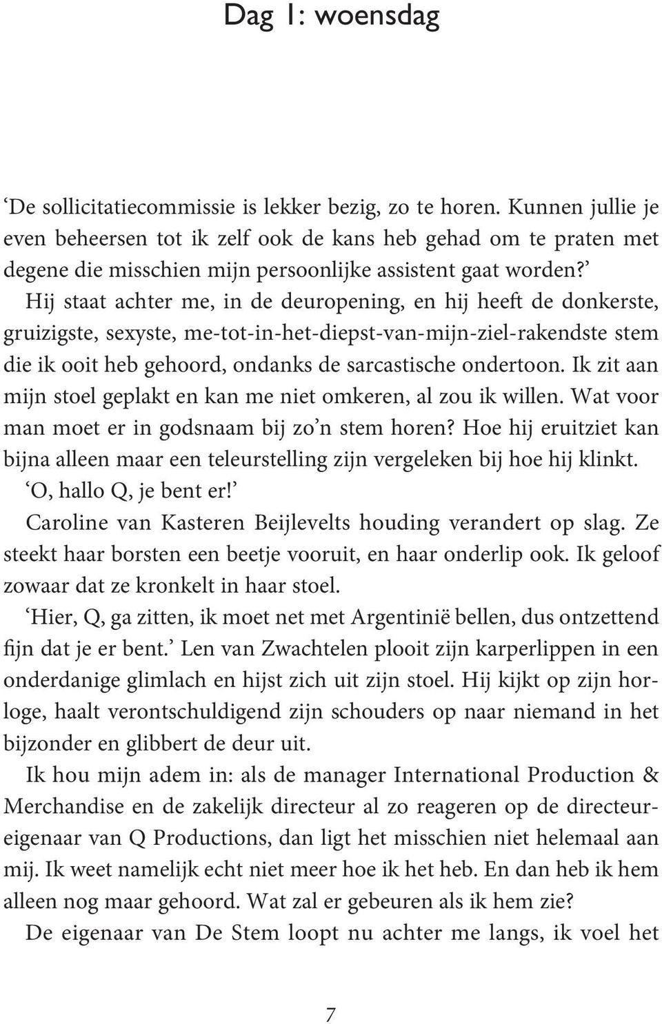 Hij staat achter me, in de deuropening, en hij heeft de donkerste, gruizigste, sexyste, me-tot-in-het-diepst-van-mijn-ziel-rakendste stem die ik ooit heb gehoord, ondanks de sarcastische ondertoon.