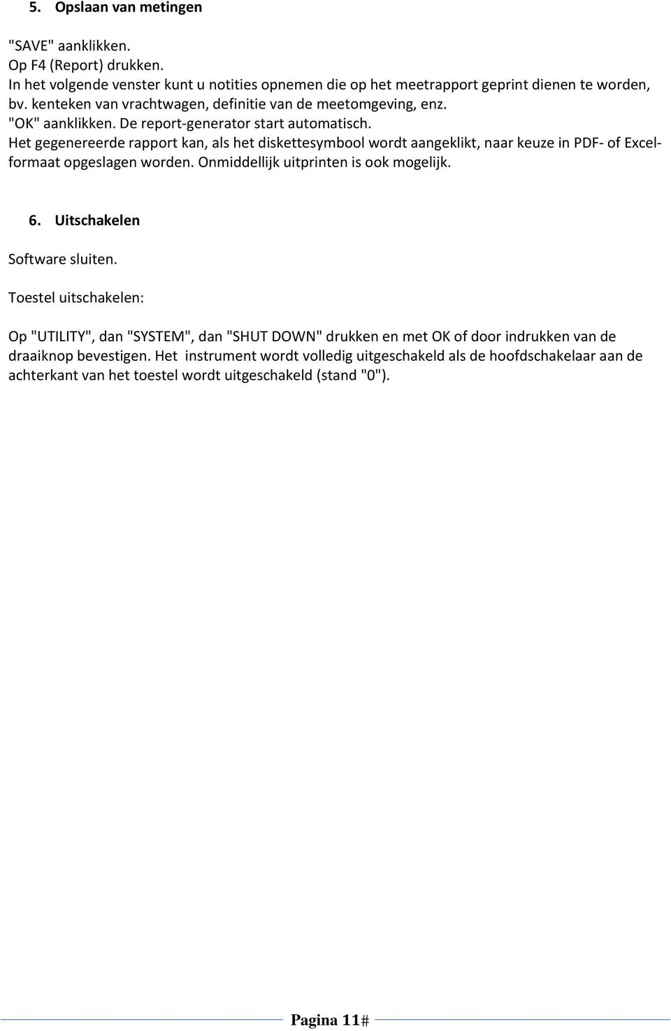 Het gegenereerde rapport kan, als het diskettesymbool wordt aangeklikt, naar keuze in PDF of Excelformaat opgeslagen worden. Onmiddellijk uitprinten is ook mogelijk. 6.