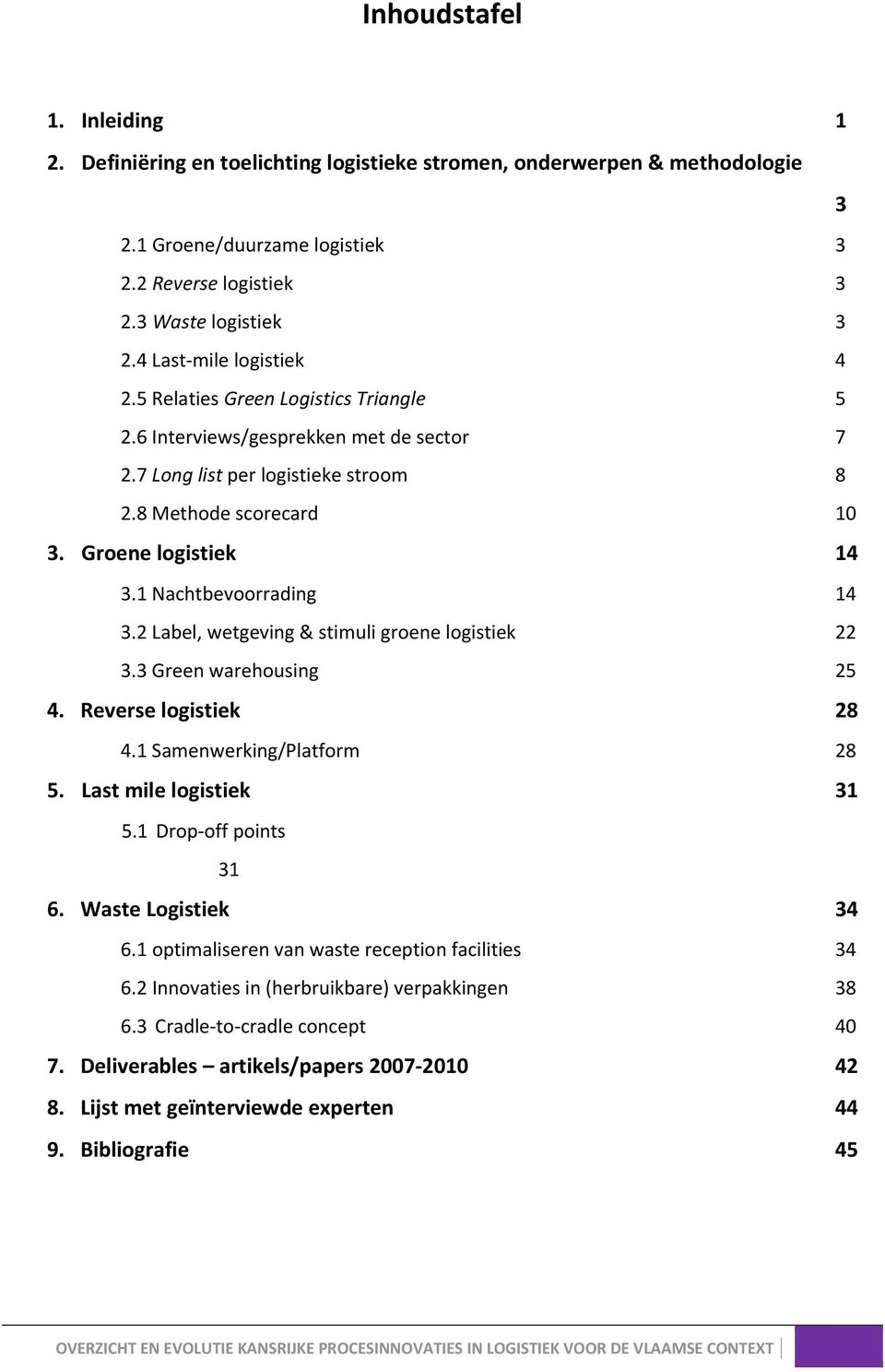 1 Nachtbevoorrading 14 3.2 Label, wetgeving & stimuli groene logistiek 22 3.3 Green warehousing 25 4. Reverse logistiek 28 4.1 Samenwerking/Platform 28 5. Last mile logistiek 31 5.