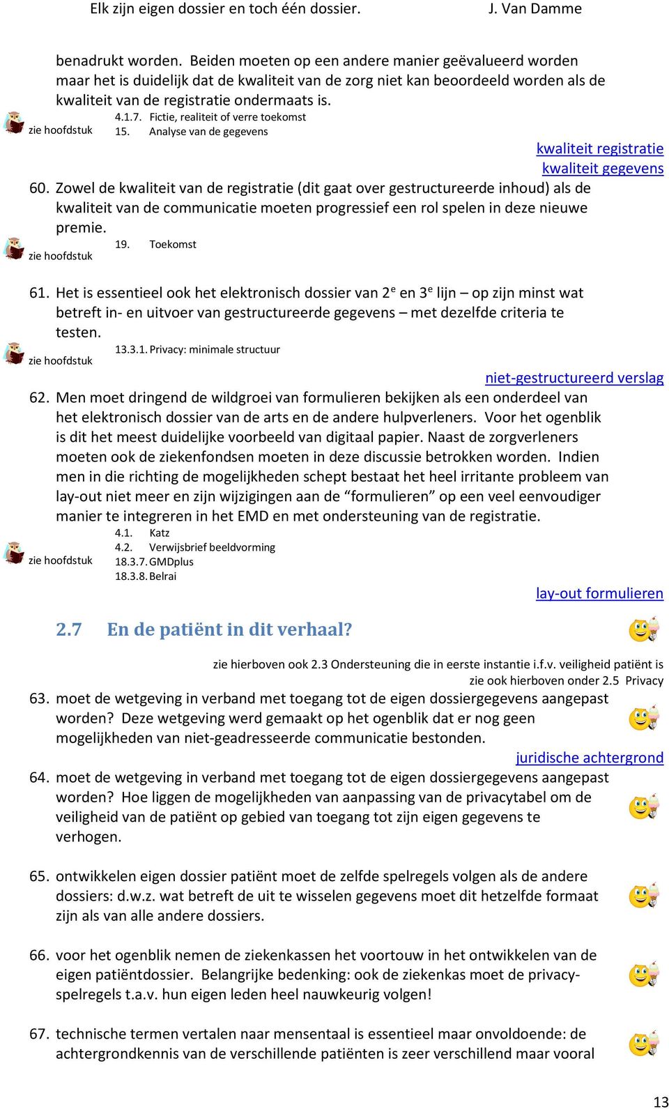 Zowel de kwaliteit van de registratie (dit gaat over gestructureerde inhoud) als de kwaliteit van de communicatie moeten progressief een rol spelen in deze nieuwe premie. zie hoofdstuk 19.