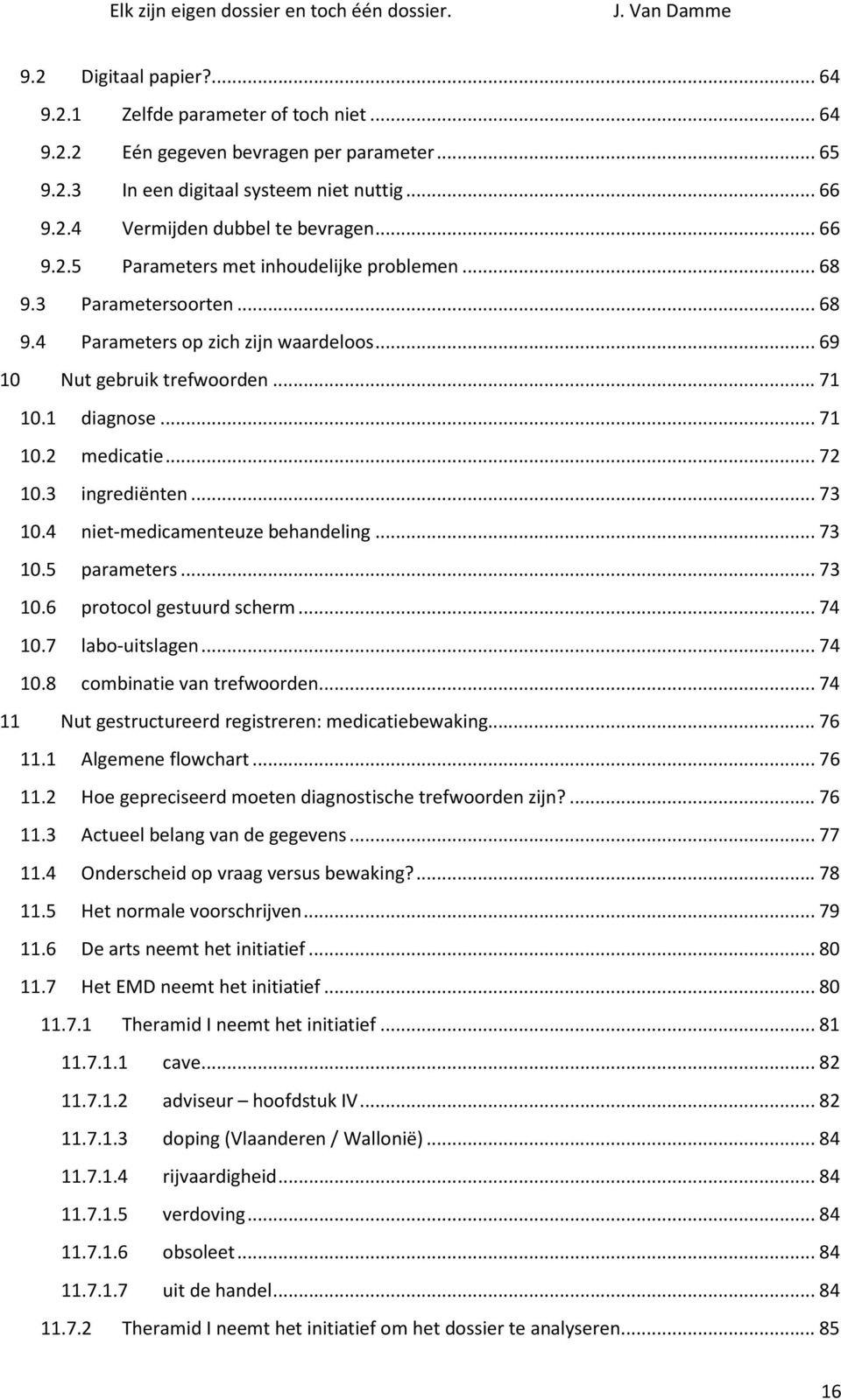 .. 72 10.3 ingrediënten... 73 10.4 niet-medicamenteuze behandeling... 73 10.5 parameters... 73 10.6 protocol gestuurd scherm... 74 10.7 labo-uitslagen... 74 10.8 combinatie van trefwoorden.