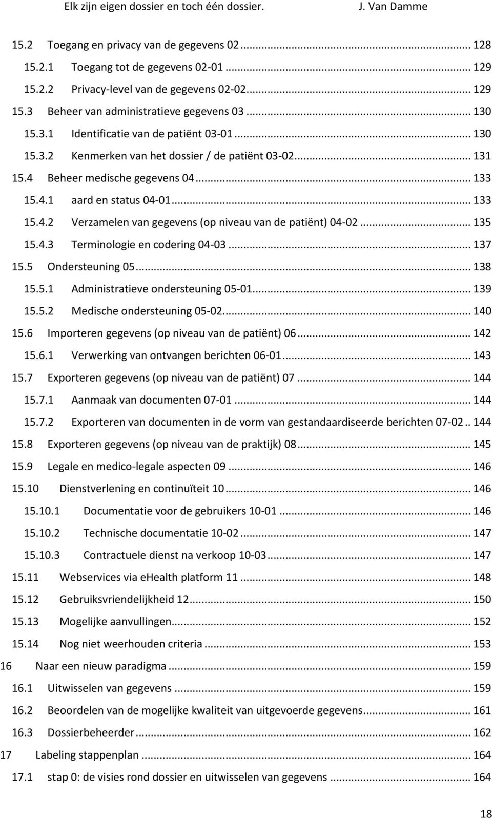 .. 135 15.4.3 Terminologie en codering 04-03... 137 15.5 Ondersteuning 05... 138 15.5.1 Administratieve ondersteuning 05-01... 139 15.5.2 Medische ondersteuning 05-02... 140 15.