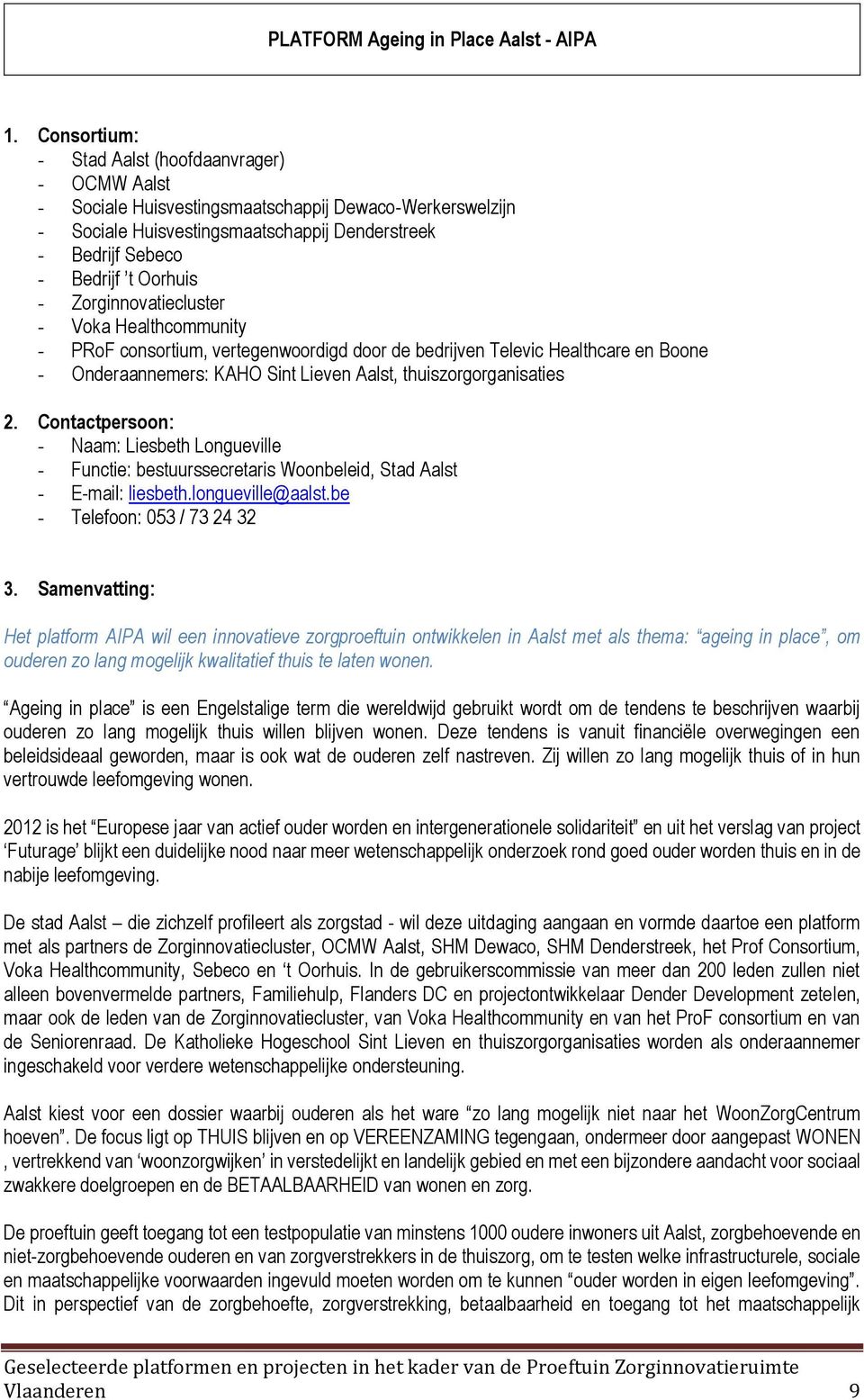 Zorginnovatiecluster - Voka Healthcommunity - PRoF consortium, vertegenwoordigd door de bedrijven Televic Healthcare en Boone - Onderaannemers: KAHO Sint Lieven Aalst, thuiszorgorganisaties 2.