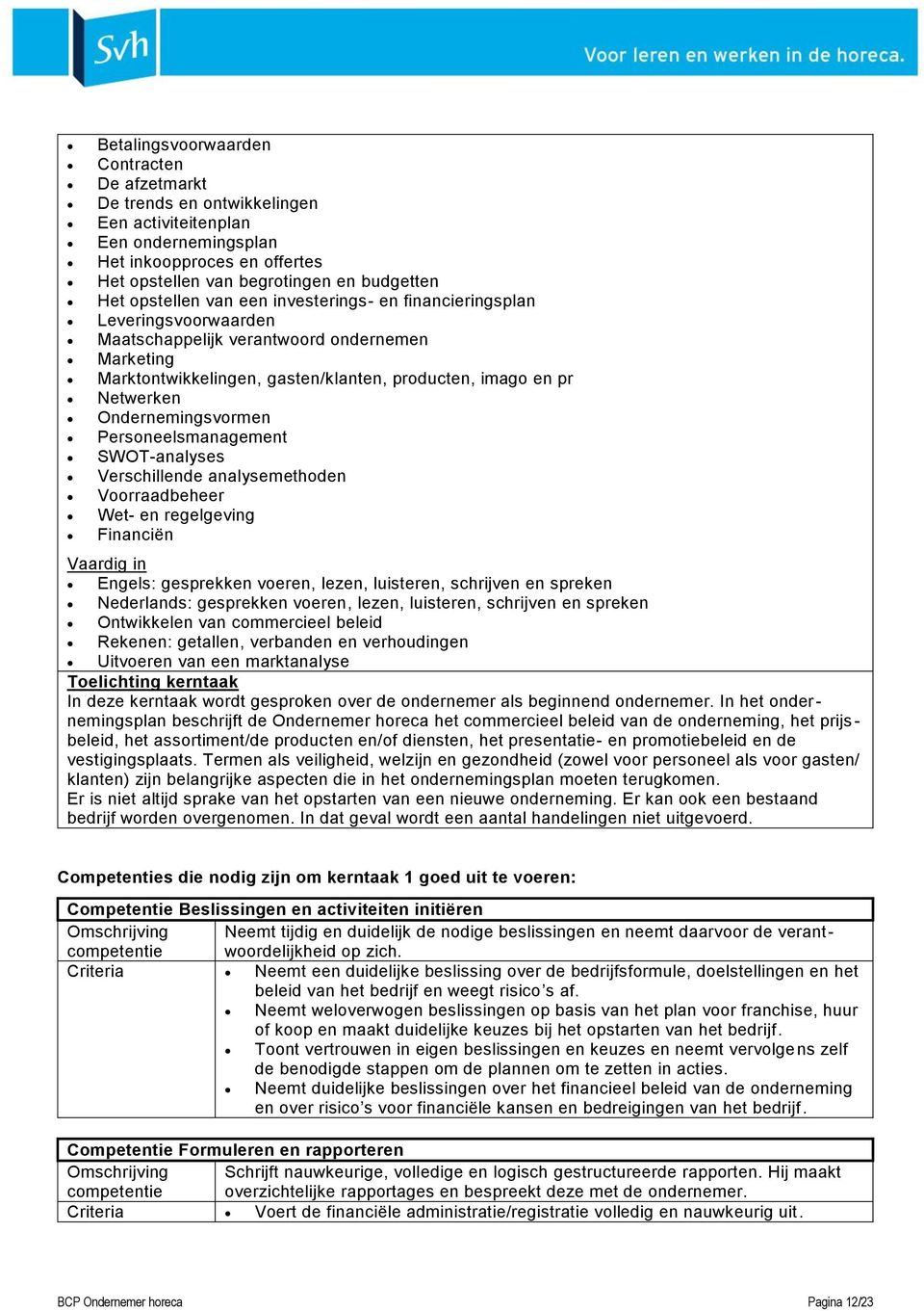 Ondernemingsvormen Personeelsmanagement SWOT-analyses Verschillende analysemethoden Voorraadbeheer Wet- en regelgeving Financiën Vaardig in Engels: gesprekken voeren, lezen, luisteren, schrijven en