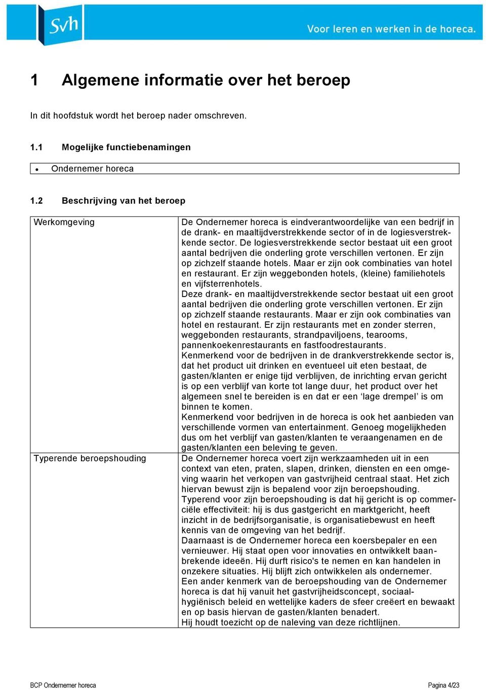 logiesverstrekkende sector. De logiesverstrekkende sector bestaat uit een groot aantal bedrijven die onderling grote verschillen vertonen. Er zijn op zichzelf staande hotels.