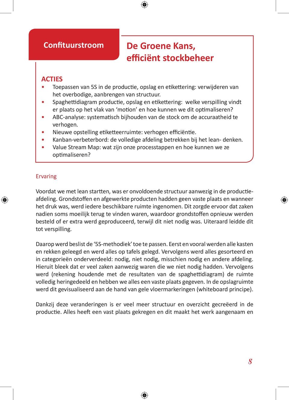 ABC-analyse: systematisch bijhouden van de stock om de accuraatheid te verhogen. Nieuwe opstelling etiketteerruimte: verhogen efficiëntie.