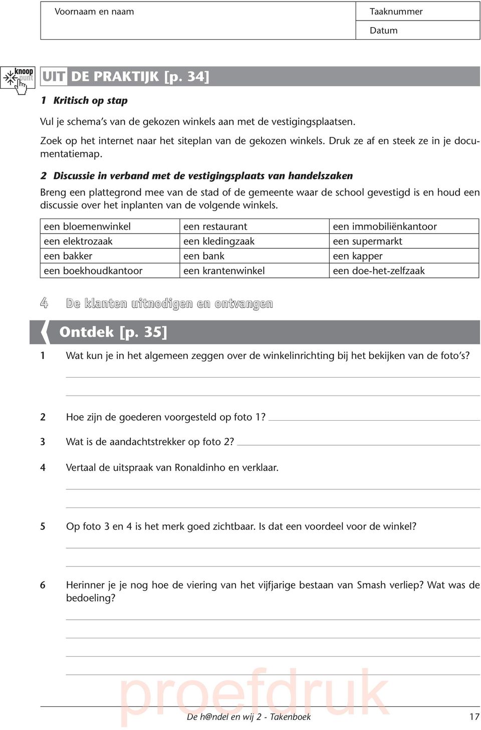 2 Discussie in verband met de vestigingsplaats van handelszaken Breng een plattegrond mee van de stad of de gemeente waar de school gevestigd is en houd een discussie over het inplanten van de