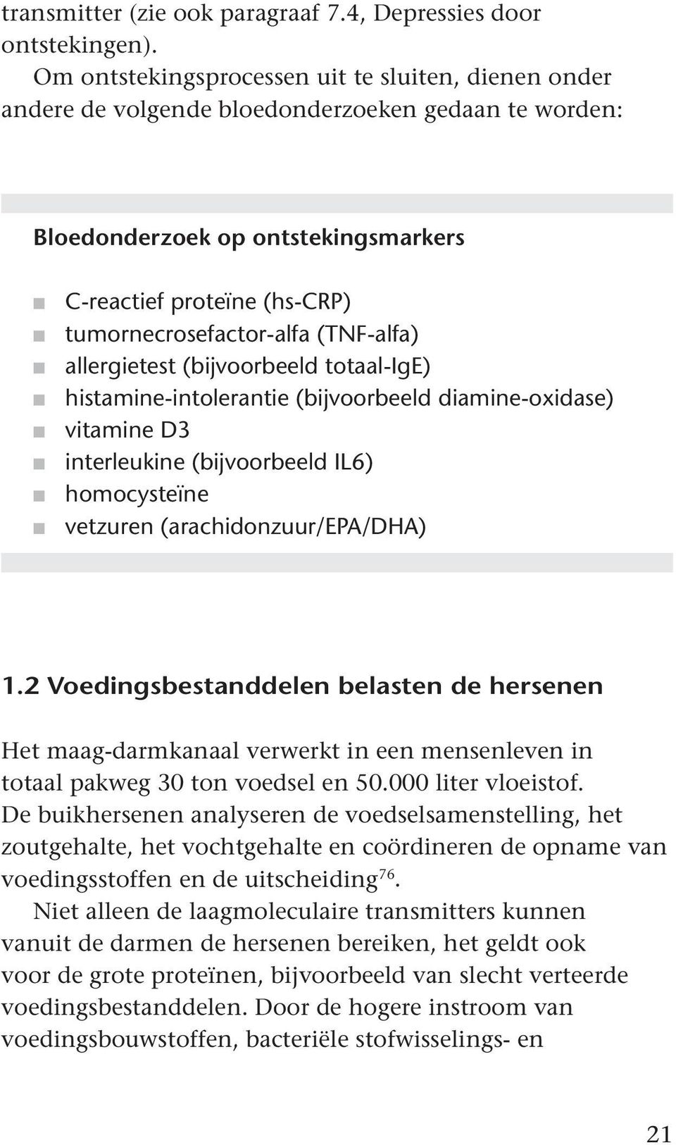 (TNF-alfa) allergietest (bijvoorbeeld totaal-ige) histamine-intolerantie (bijvoorbeeld diamine-oxidase) vitamine D3 interleukine (bijvoorbeeld IL6) homocysteïne vetzuren (arachidonzuur/epa/dha) 1.