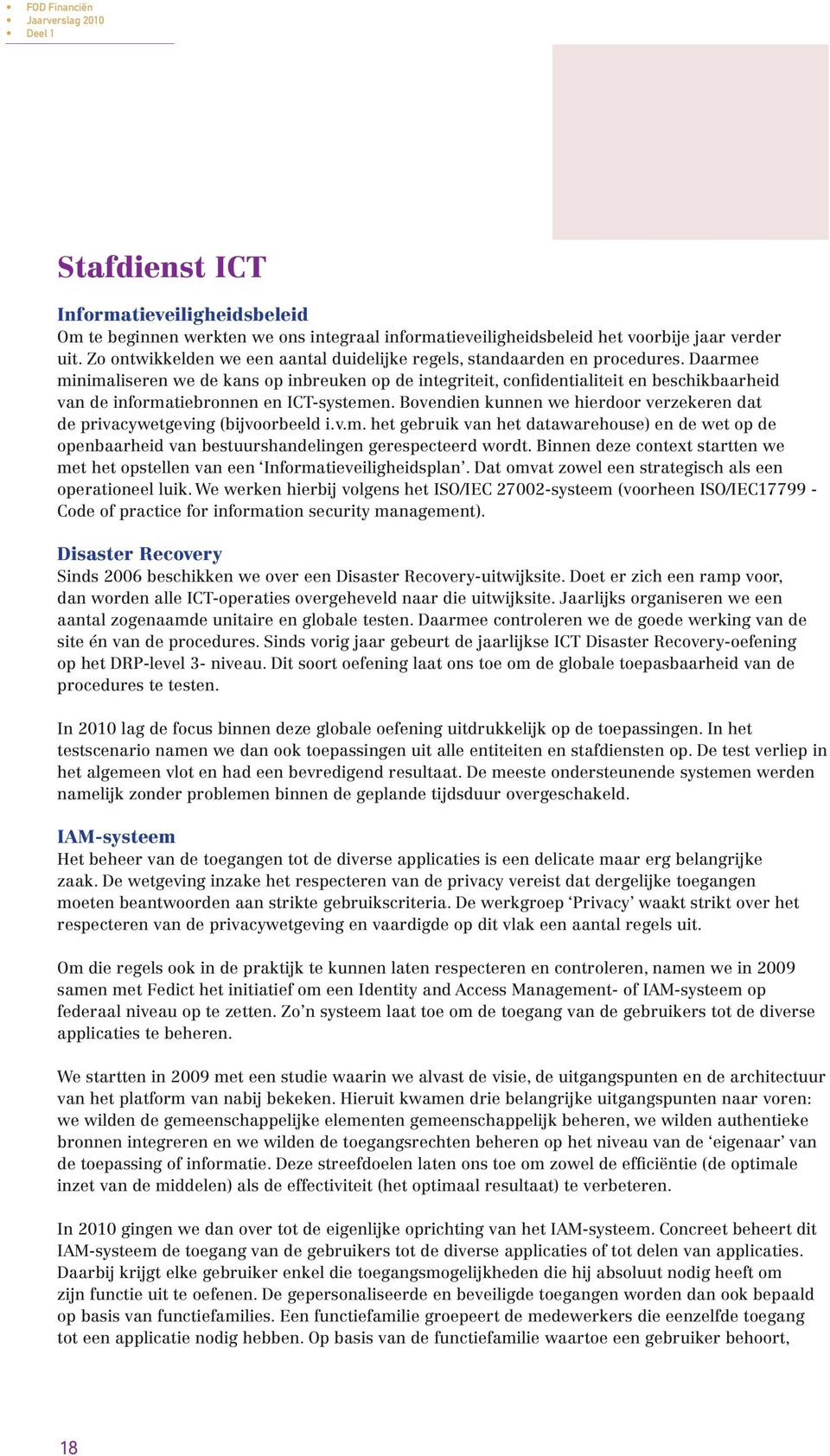 Daarmee minimaliseren we de kans op inbreuken op de integriteit, confidentialiteit en beschikbaarheid van de informatiebronnen en ICT-systemen.