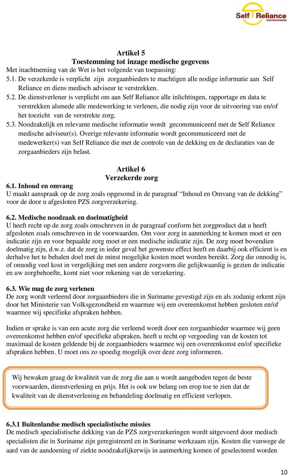 De dienstverlener is verplicht om aan Self Reliance alle inlichtingen, rapportage en data te verstrekken alsmede alle medewerking te verlenen, die nodig zijn voor de uitvoering van en/of het toezicht