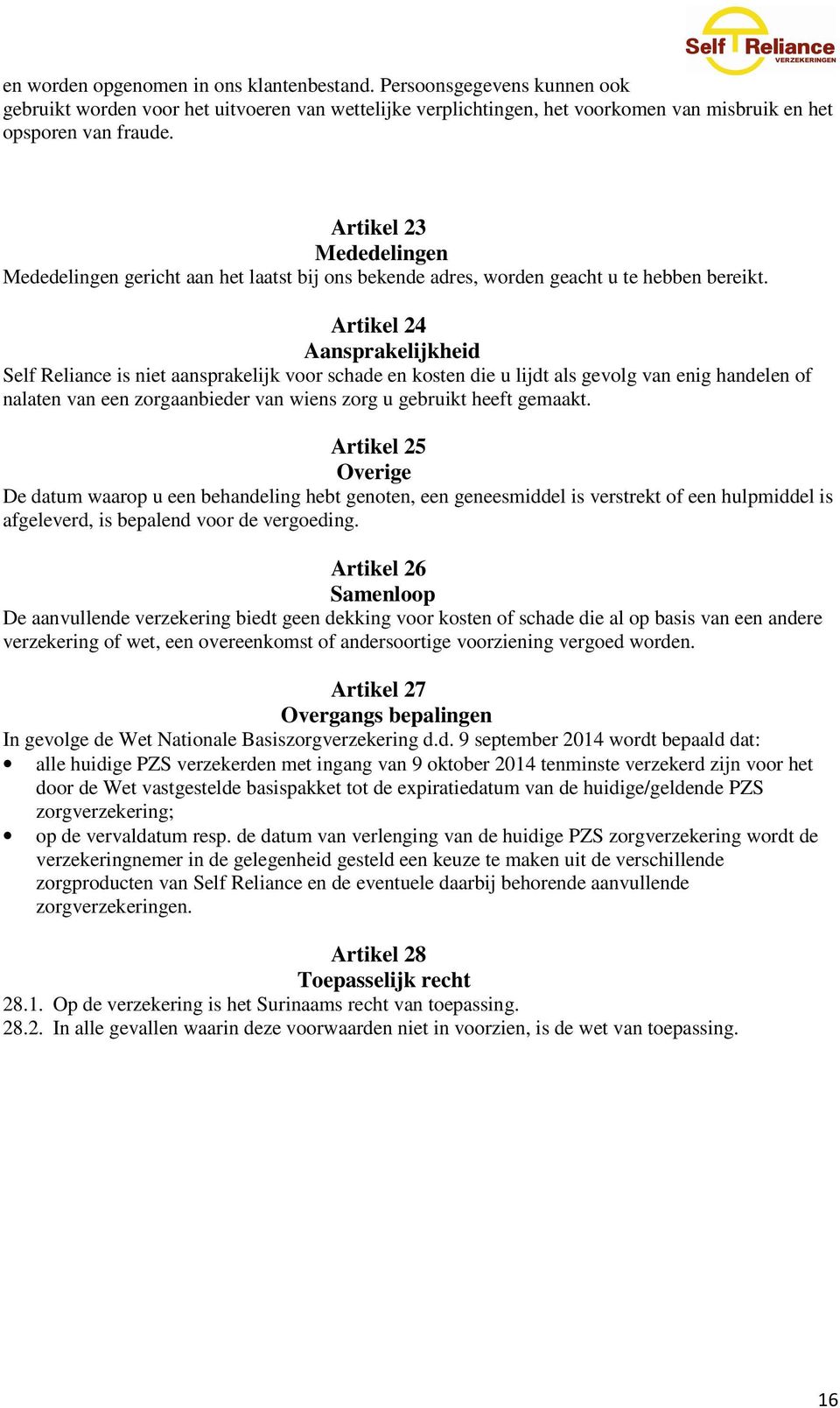 Artikel 24 Aansprakelijkheid Self Reliance is niet aansprakelijk voor schade en kosten die u lijdt als gevolg van enig handelen of nalaten van een zorgaanbieder van wiens zorg u gebruikt heeft