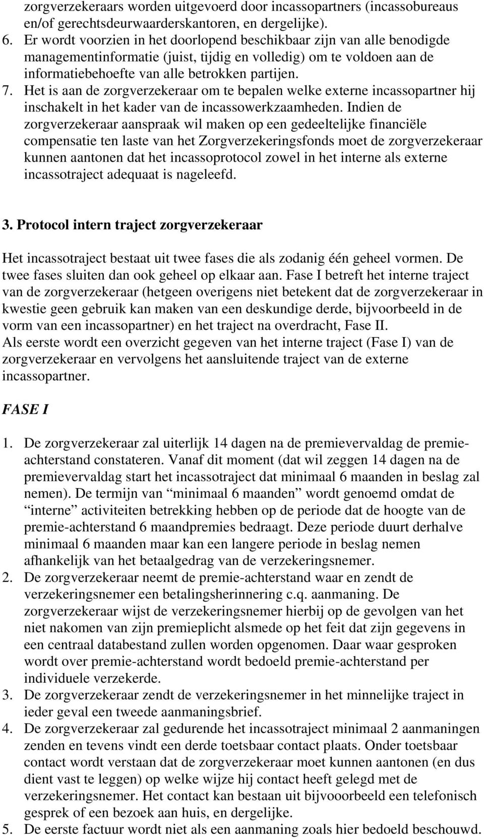 Het is aan de zorgverzekeraar om te bepalen welke externe incassopartner hij inschakelt in het kader van de incassowerkzaamheden.