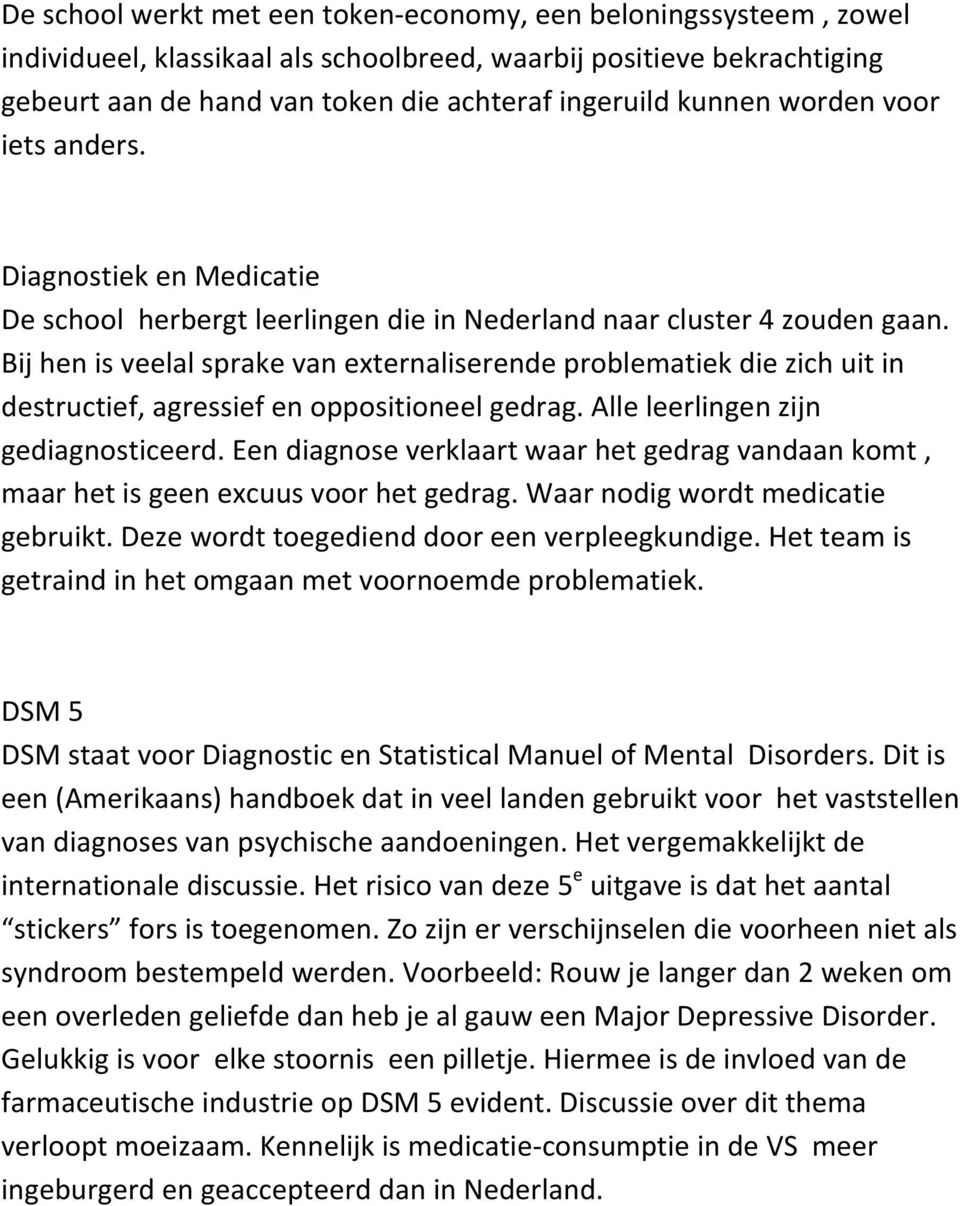 Bij hen is veelal sprake van externaliserende problematiek die zich uit in destructief, agressief en oppositioneel gedrag. Alle leerlingen zijn gediagnosticeerd.