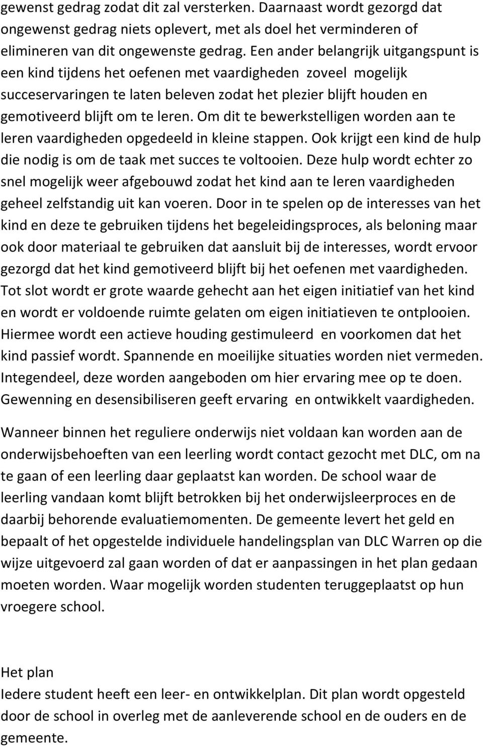 Om dit te bewerkstelligen worden aan te leren vaardigheden opgedeeld in kleine stappen. Ook krijgt een kind de hulp die nodig is om de taak met succes te voltooien.