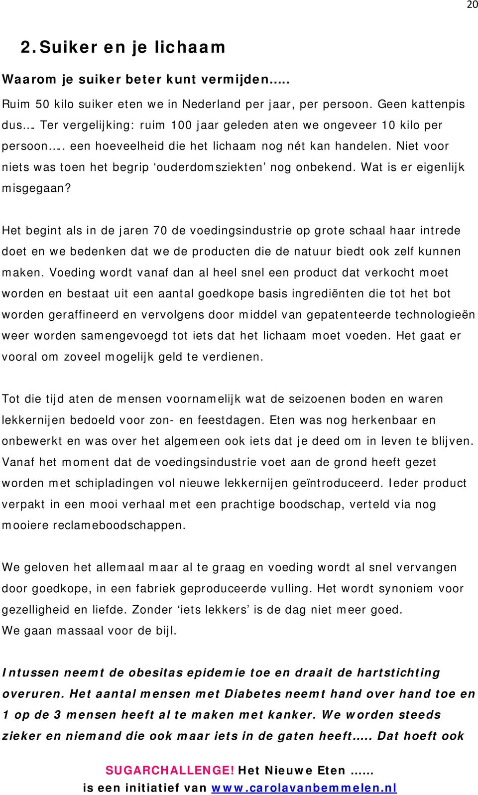 Wat is er eigenlijk misgegaan? Het begint als in de jaren 70 de voedingsindustrie op grote schaal haar intrede doet en we bedenken dat we de producten die de natuur biedt ook zelf kunnen maken.