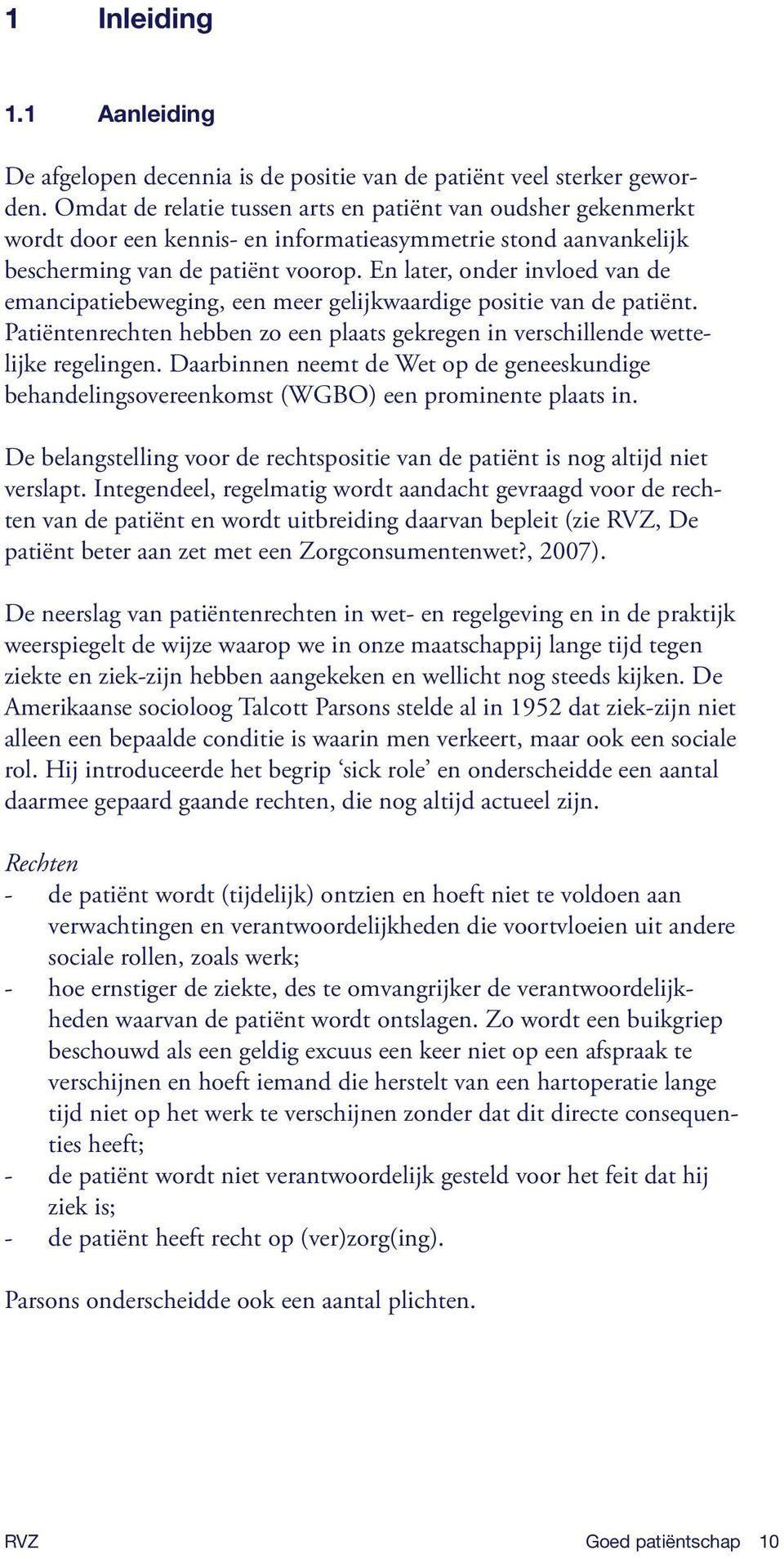 En later, onder invloed van de emancipatiebeweging, een meer gelijkwaardige positie van de patiënt. Patiënten rechten hebben zo een plaats gekregen in verschillende wettelijke regelingen.