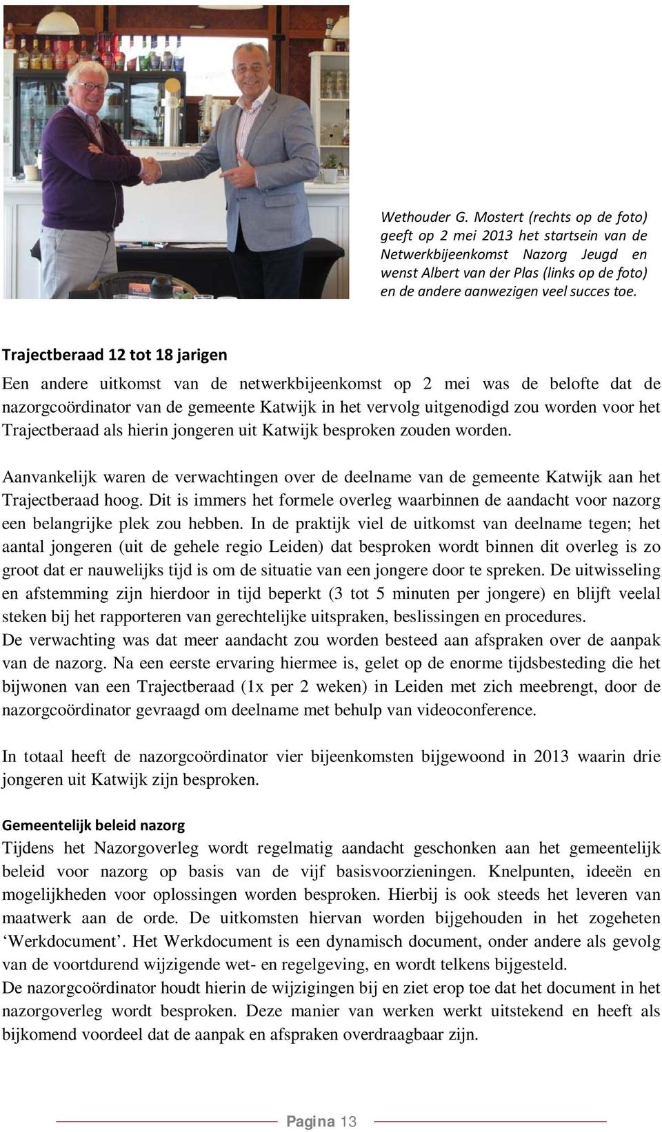 Trajectberaad 12 tot 18 jarigen Een andere uitkomst van de netwerkbijeenkomst op 2 mei was de belofte dat de nazorgcoördinator van de gemeente Katwijk in het vervolg uitgenodigd zou worden voor het