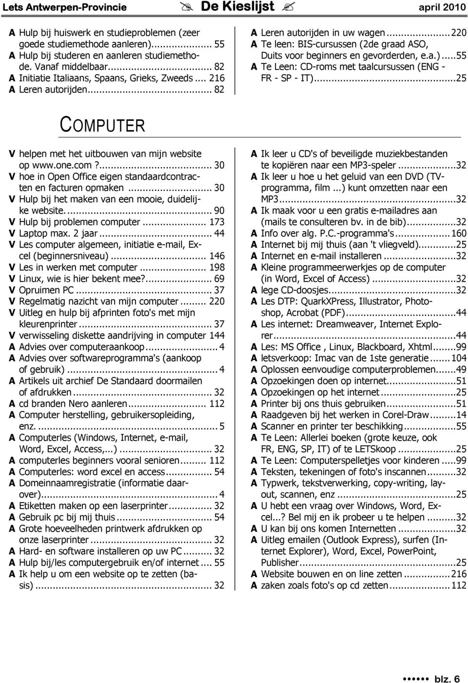 ..55 A Te Leen: CD-roms met taalcursussen (ENG - FR - SP - IT)...25 COMPUTER V helpen met het uitbouwen van mijn website op www.one.com?