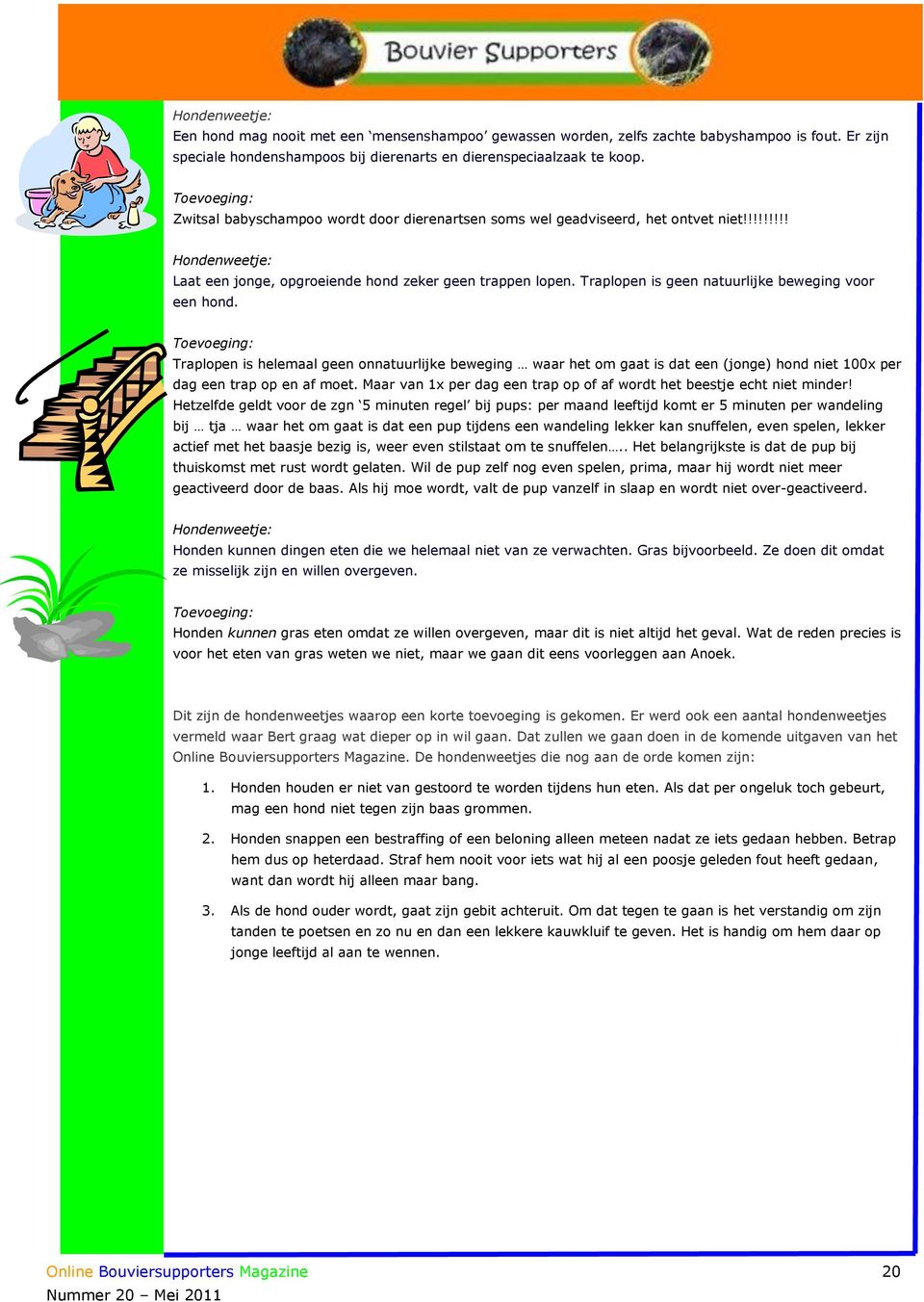 Traplopen is geen natuurlijke beweging voor een hond. Traplopen is helemaal geen onnatuurlijke beweging waar het om gaat is dat een (jonge) hond niet 100x per dag een trap op en af moet.