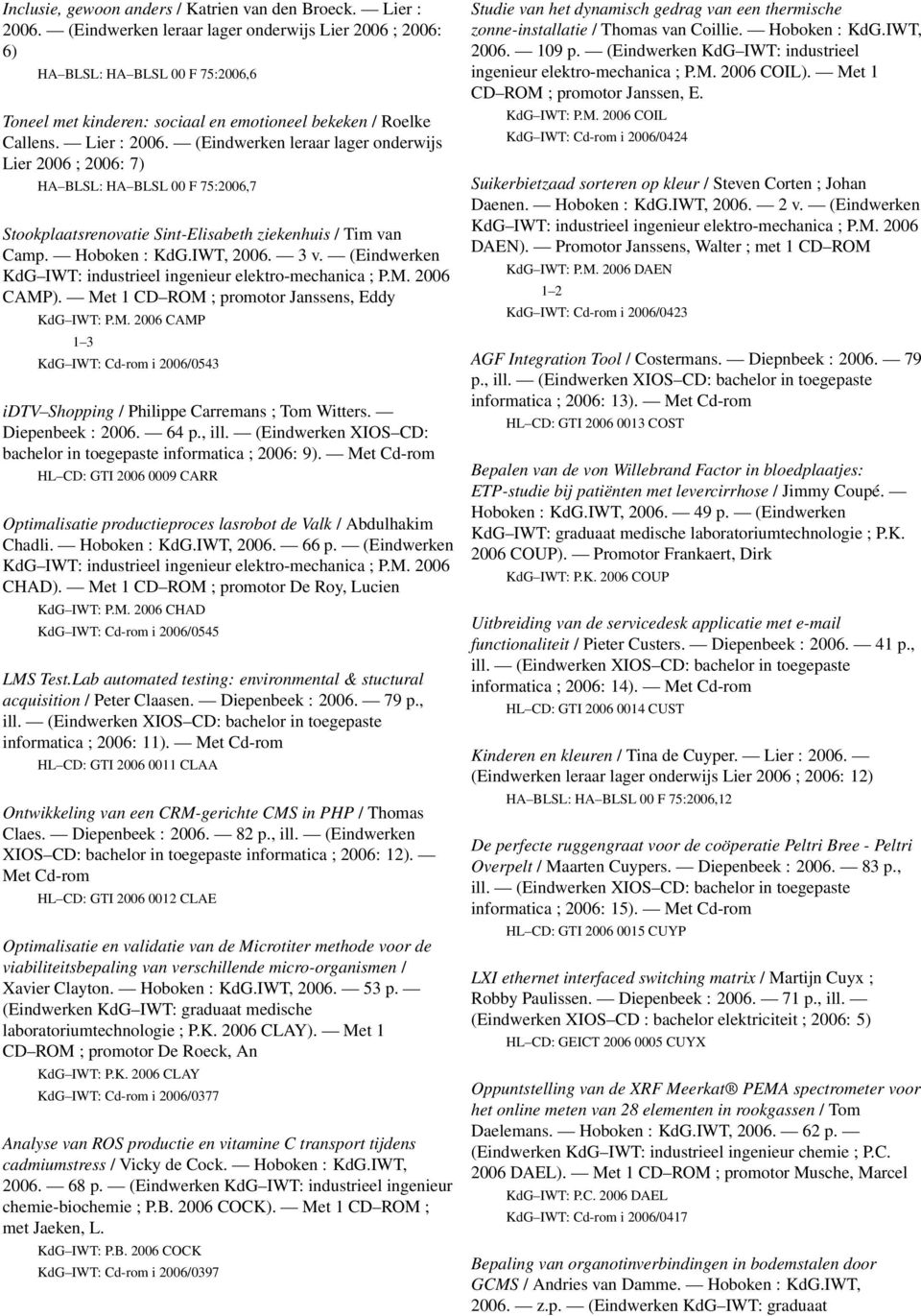 (Eindwerken leraar lager onderwijs Lier 2006 ; 2006: 7) HA BLSL: HA BLSL 00 F 75:2006,7 Stookplaatsrenovatie Sint-Elisabeth ziekenhuis / Tim van Camp. Hoboken : KdG.IWT, 2006. 3 v.