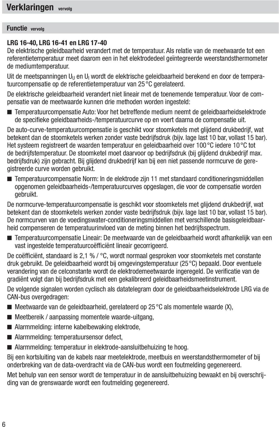 Uit de meetspanningen U U en U I wordt de elektrische geleidbaarheid berekend en door de temperatuurcompensatie op de referentietemperatuur van 25 C gerelateerd.