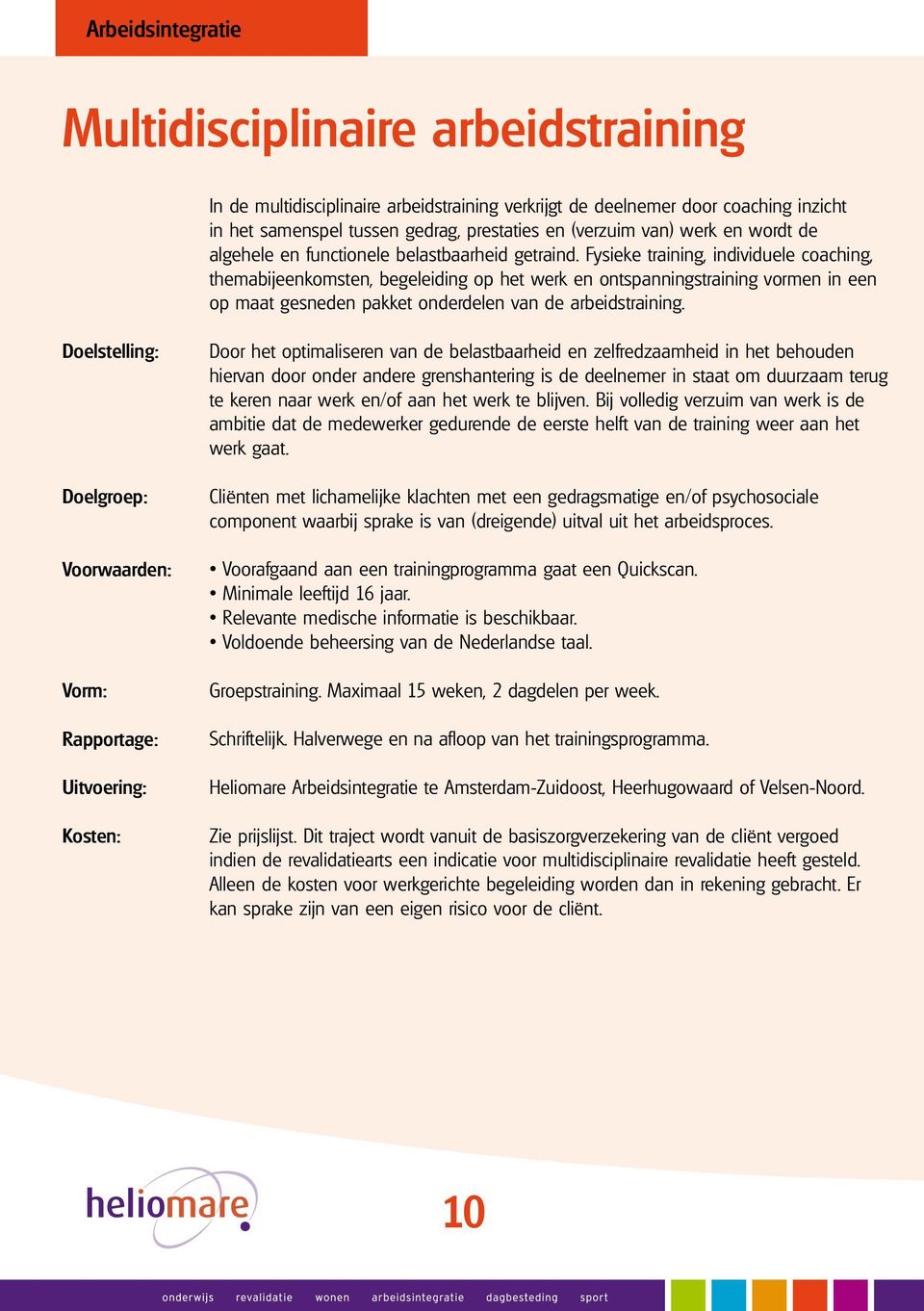 Fysieke training, individuele coaching, themabijeenkomsten, begeleiding op het werk en ontspanningstraining vormen in een op maat gesneden pakket onderdelen van de arbeidstraining.