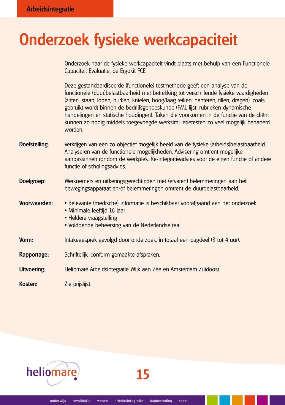 knielen, hoog/laag reiken, hanteren, tillen, dragen), zoals gebruikt wordt binnen de bedrijfsgeneeskunde (FML lijst, rubrieken dynamische handelingen en statische houdingen).