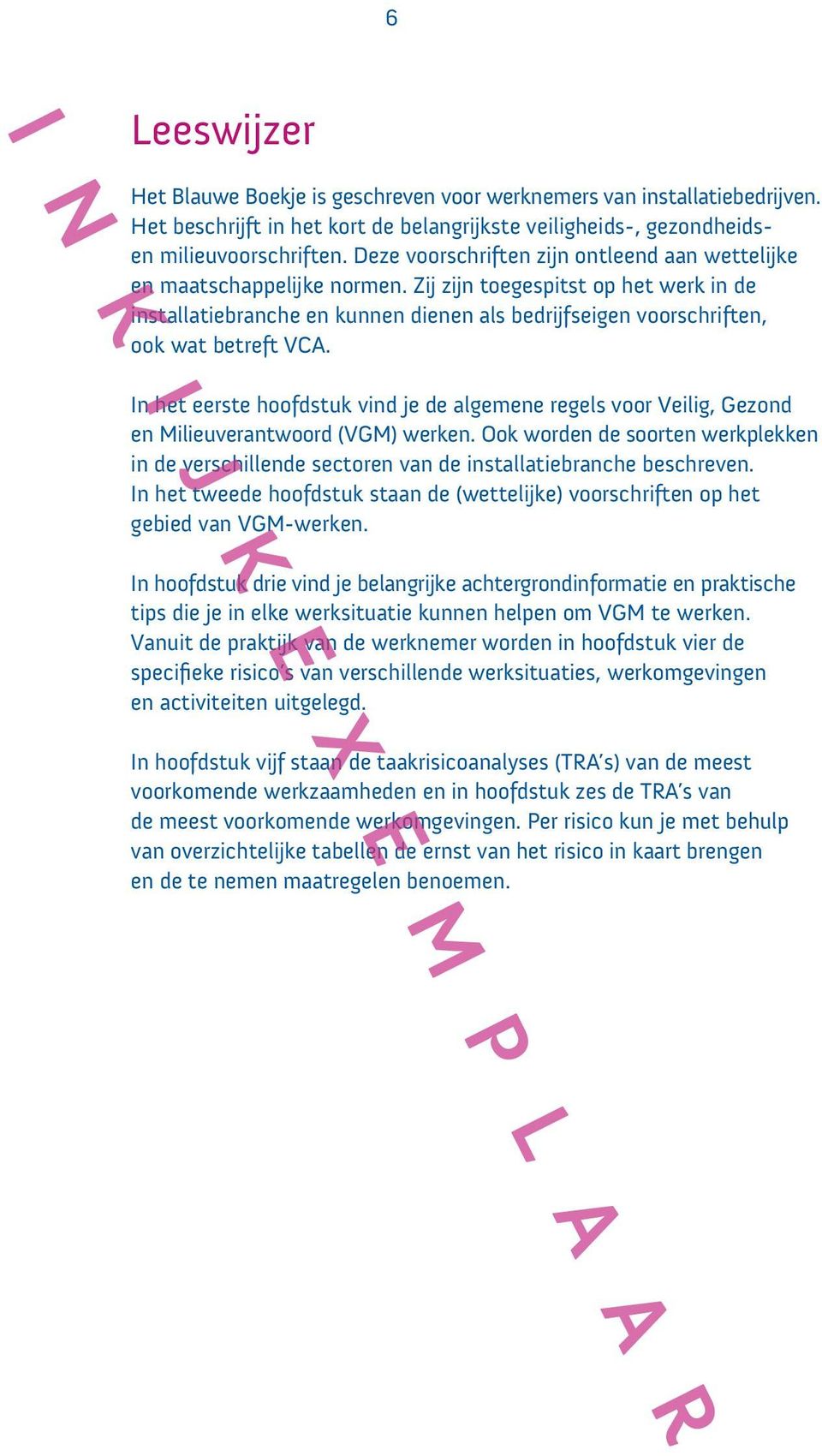 Zij zijn toegespitst op het werk in de installatiebranche en kunnen dienen als bedrijfseigen voorschriften, ook wat betreft VCA.