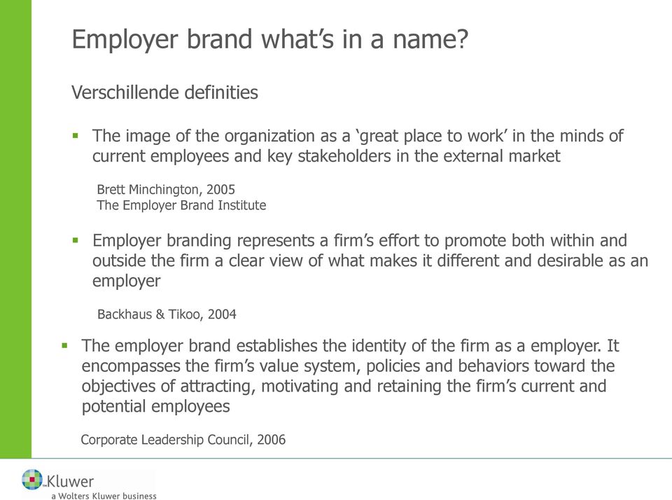 Minchington, 2005 The Employer Brand Institute Employer branding represents a firm s effort to promote both within and outside the firm a clear view of what makes it