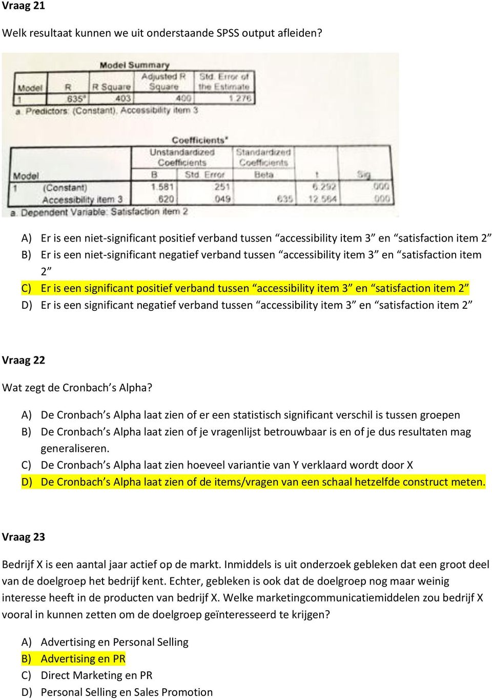 Er is een significant positief verband tussen accessibility item 3 en satisfaction item 2 D) Er is een significant negatief verband tussen accessibility item 3 en satisfaction item 2 Vraag 22 Wat