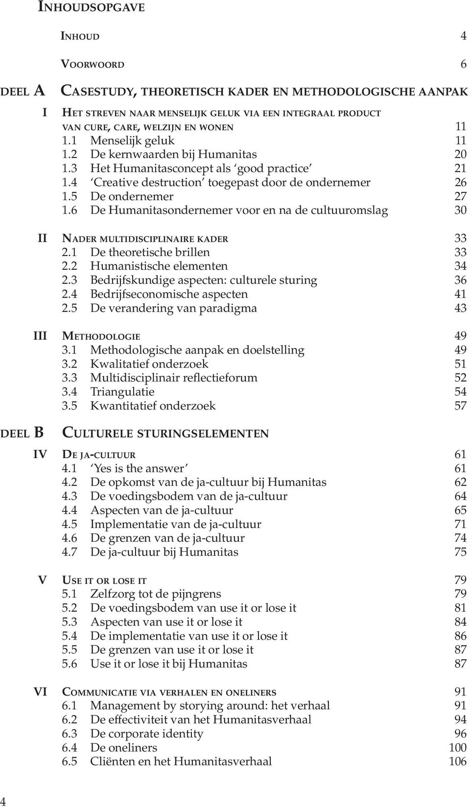 6 De Humanitasondernemer voor en na de cultuuromslag 30 II NADER MULTIDISCIPLINAIRE KADER 33 2.1 De theoretische brillen 33 2.2 Humanistische elementen 34 2.