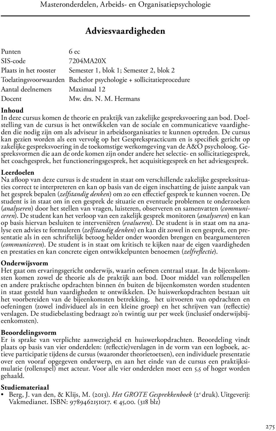 Doelstelling van de cursus is het ontwikkelen van de sociale en communicatieve vaardigheden die nodig zijn om als adviseur in arbeidsorganisaties te kunnen optreden.