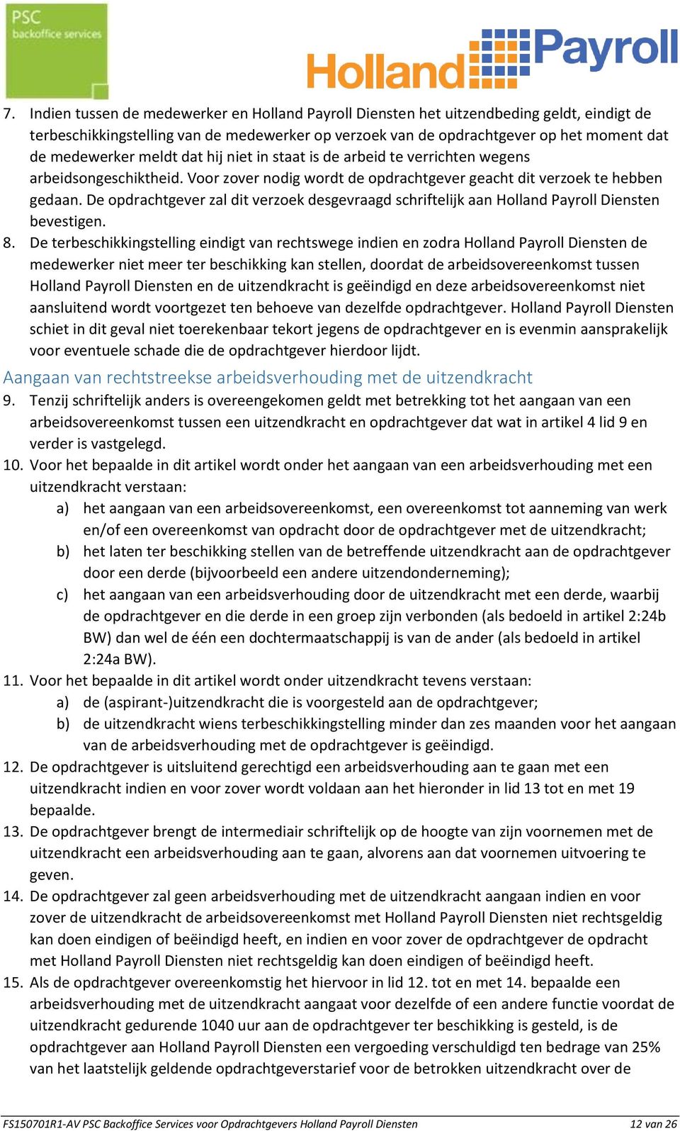 De opdrachtgever zal dit verzoek desgevraagd schriftelijk aan Holland Payroll Diensten bevestigen. 8.