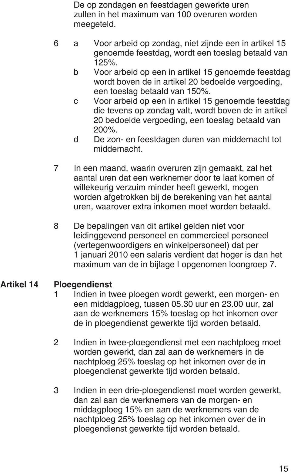 b Voor arbeid op een in artikel 15 genoemde feestdag wordt boven de in artikel 20 bedoelde vergoeding, een toeslag betaald van 150%.