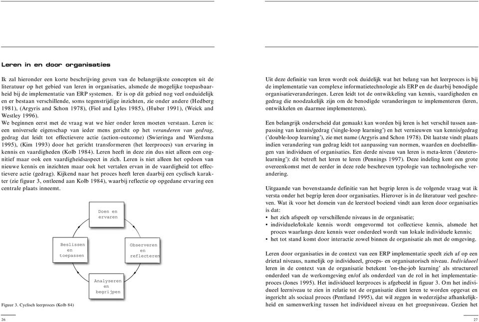 Er is op dit gebied nog veel onduidelijk en er bestaan verschillende, soms tegenstrijdige inzichten, zie onder andere (Hedberg 1981), (Argyris and Schon 1978), (Fiol and Lyles 1985), (Huber 1991),