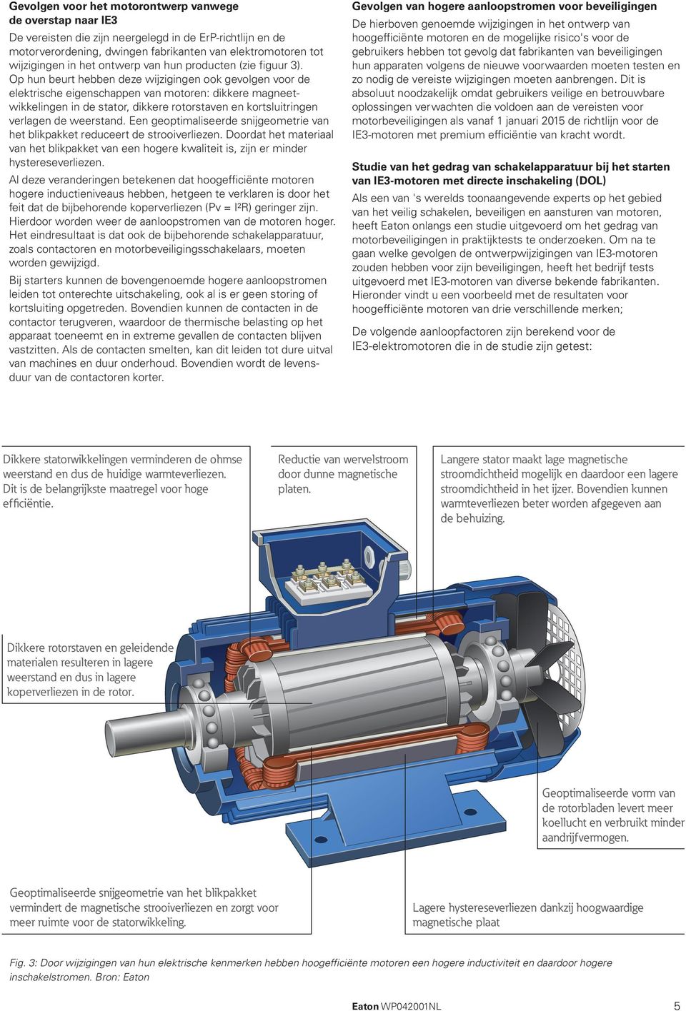 Op hun beurt hebben deze wijzigingen ook gevolgen voor de elektrische eigenschappen van motoren: dikkere magneetwikkelingen in de stator, dikkere rotorstaven en kortsluitringen verlagen de weerstand.