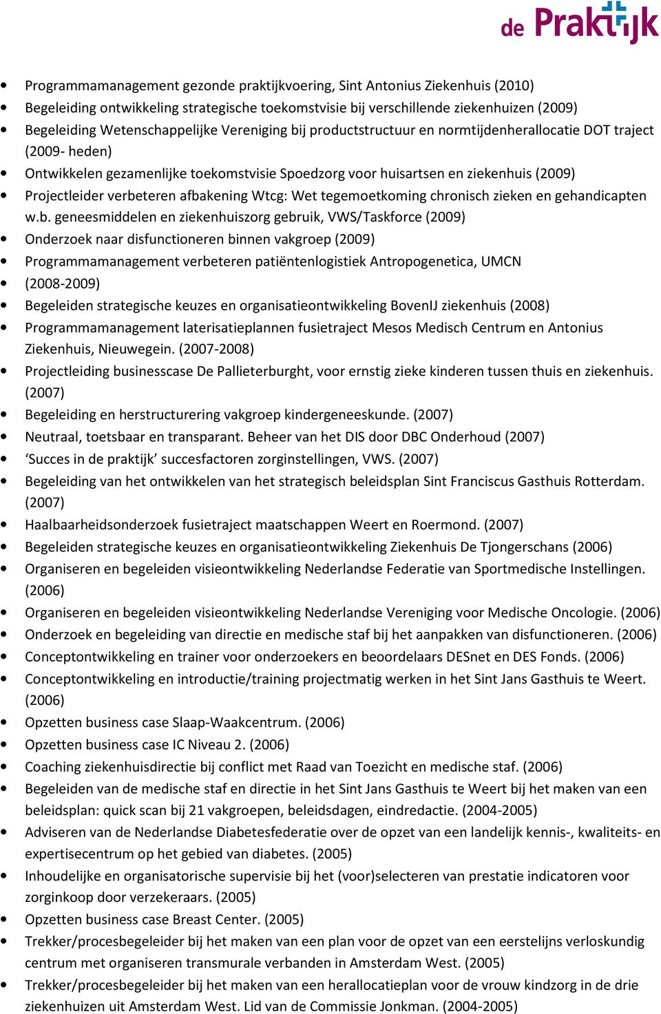 afbakening Wtcg: Wet tegemoetkoming chronisch zieken en gehandicapten w.b. geneesmiddelen en ziekenhuiszorg gebruik, VWS/Taskforce (2009) Onderzoek naar disfunctioneren binnen vakgroep (2009)