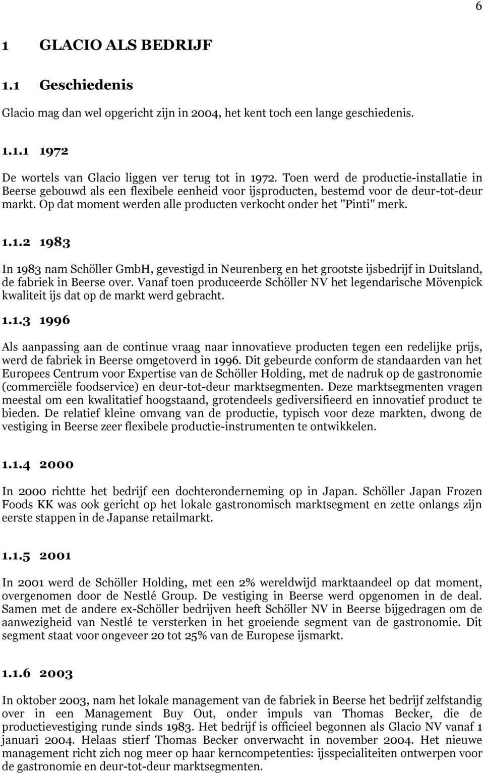 Op dat moment werden alle producten verkocht onder het "Pinti" merk. 1.1.2 1983 In 1983 nam Schöller GmbH, gevestigd in Neurenberg en het grootste ijsbedrijf in Duitsland, de fabriek in Beerse over.