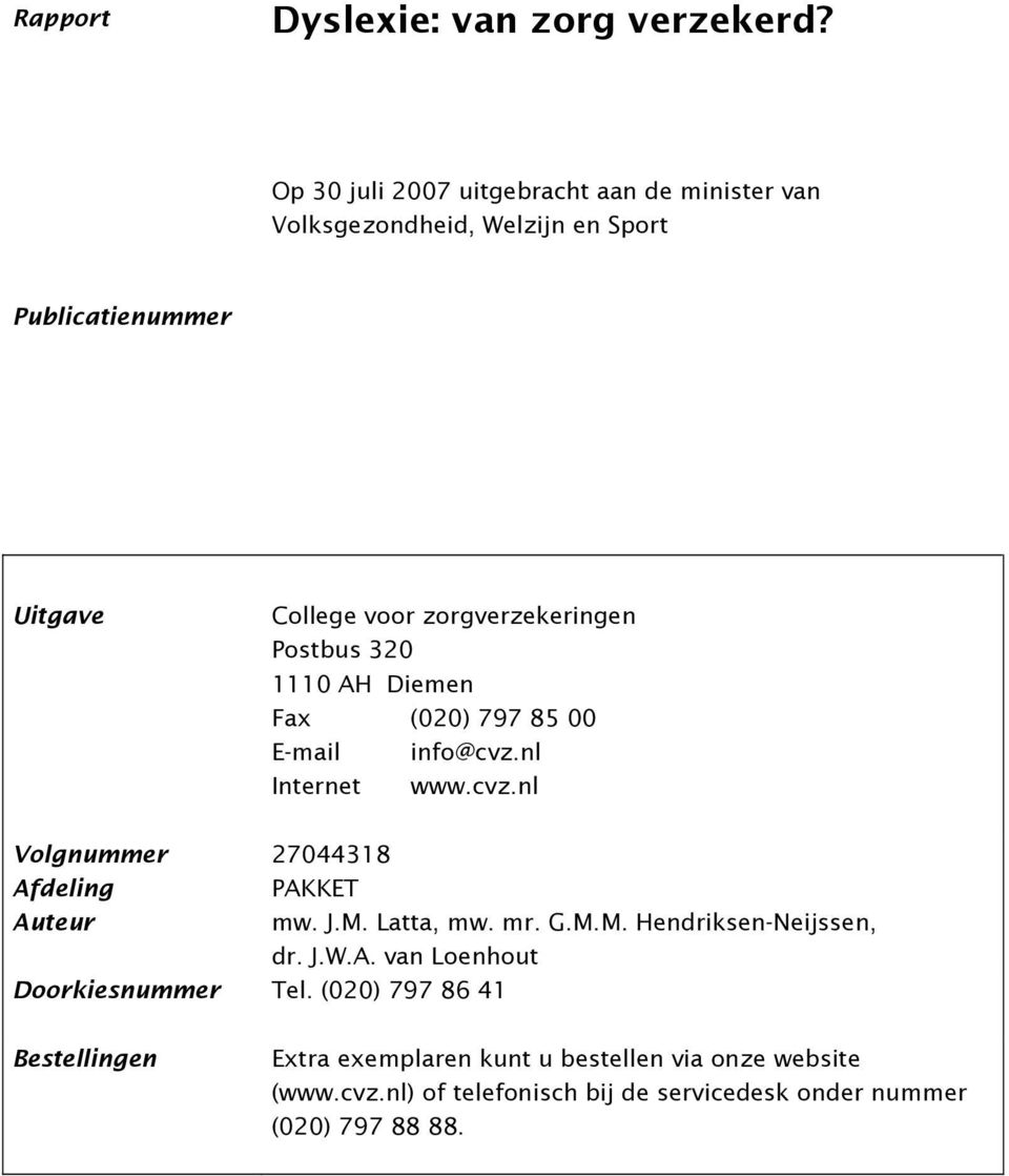 Postbus 320 1110 AH Diemen Fax (020) 797 85 00 E-mail info@cvz.nl Internet www.cvz.nl Volgnummer Afdeling Auteur Doorkiesnummer Tel.