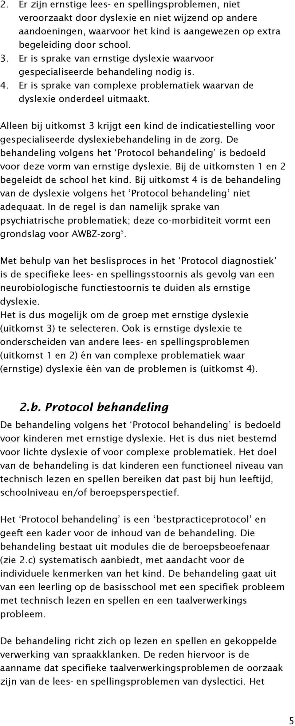 Alleen bij uitkomst 3 krijgt een kind de indicatiestelling voor gespecialiseerde dyslexiebehandeling in de zorg.