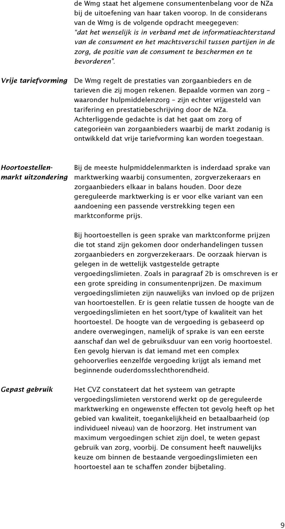 positie van de consument te beschermen en te bevorderen. Vrije tariefvorming De Wmg regelt de prestaties van zorgaanbieders en de tarieven die zij mogen rekenen.